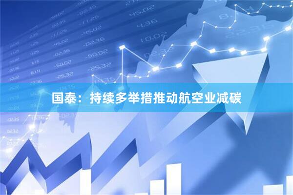 国泰：持续多举措推动航空业减碳